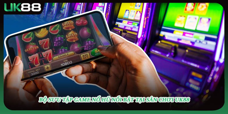 Bộ sưu tập game nổ hũ nổi bật tại sân chơi UK88