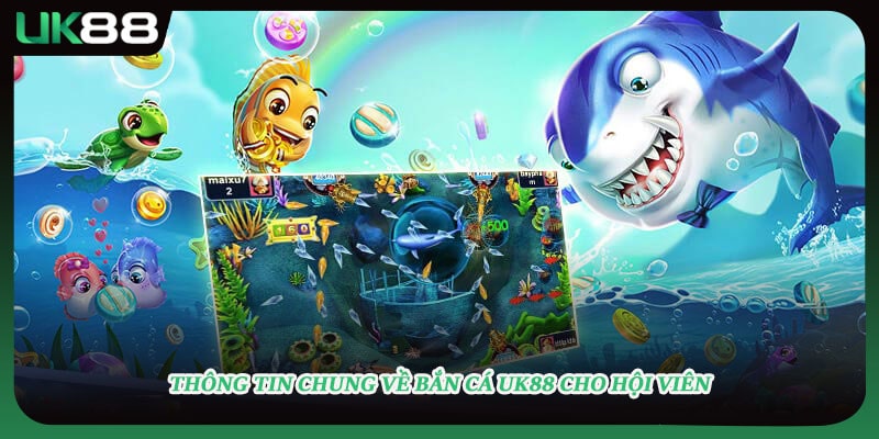 Thông tin chung về bắn cá UK88 cho hội viên