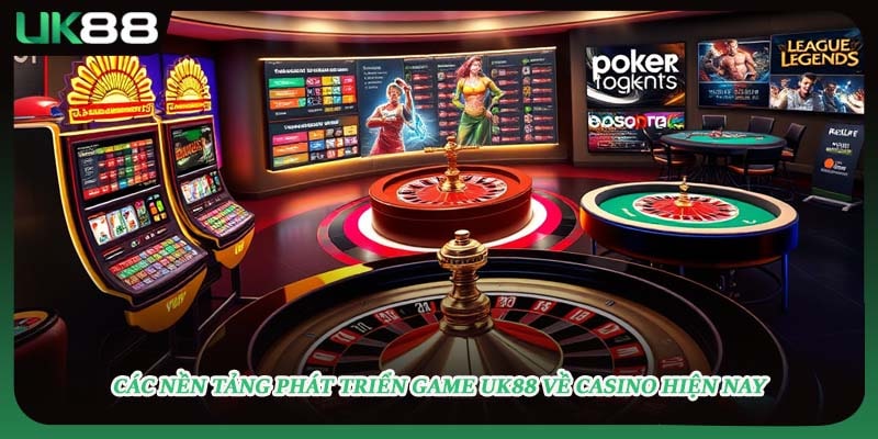 Các nền tảng phát triển game UK88 về casino hiện nay