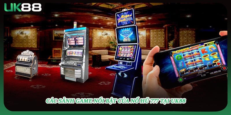 Các sảnh game nổi bật của nổ hũ 777 tại UK88