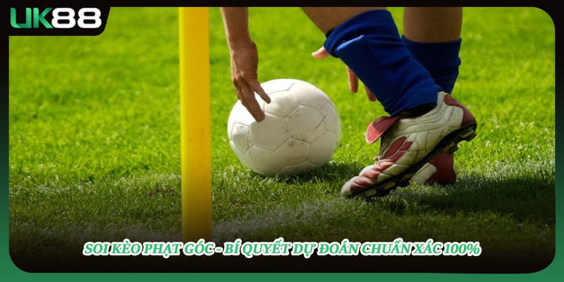Soi Kèo Phạt Góc - Bí Quyết Dự Đoán Chuẩn Xác 100%