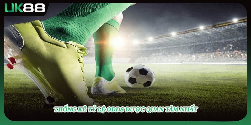 Thống kê tỷ lệ odds được quan tâm nhất